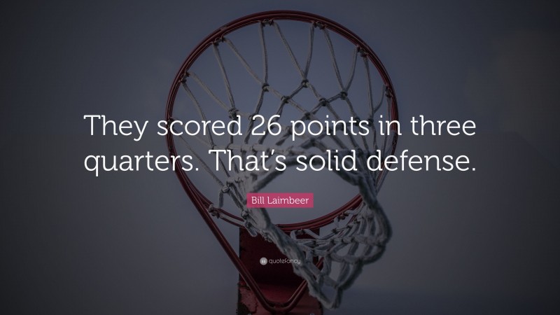Bill Laimbeer Quote: “They scored 26 points in three quarters. That’s solid defense.”