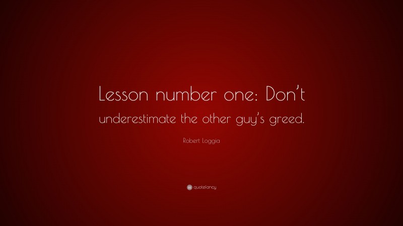 Robert Loggia Quote: “Lesson number one: Don’t underestimate the other guy’s greed.”