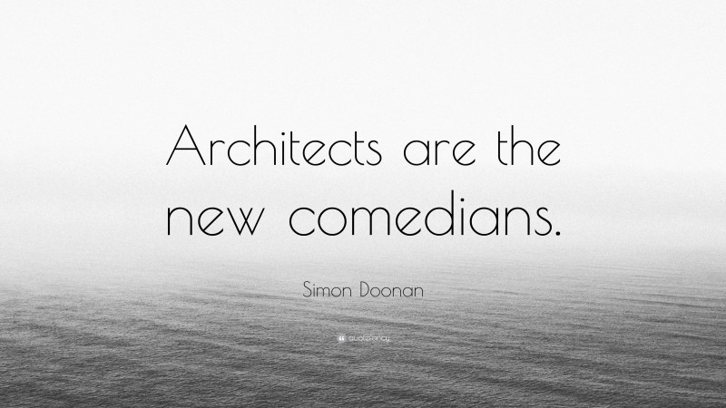 Simon Doonan Quote: “Architects are the new comedians.”