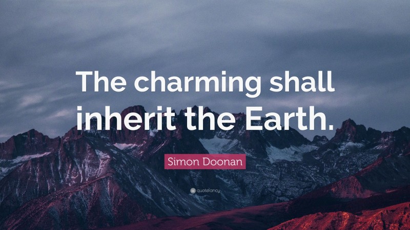 Simon Doonan Quote: “The charming shall inherit the Earth.”