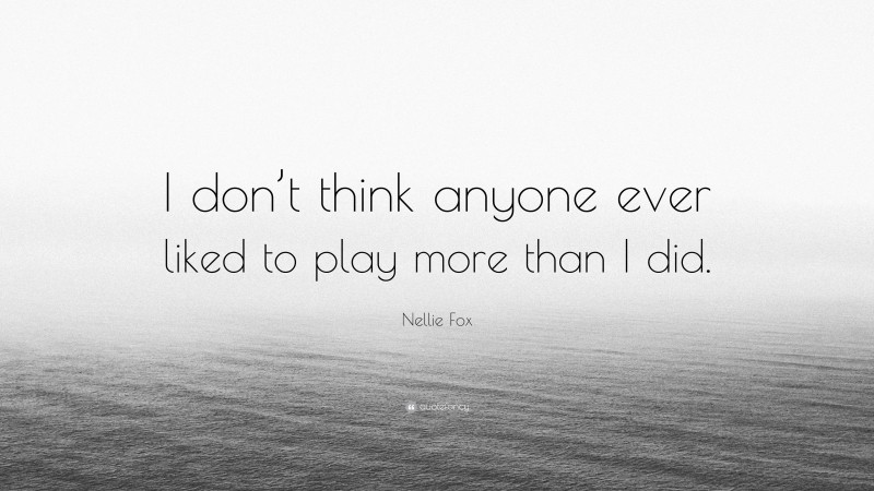 Nellie Fox Quote: “I don’t think anyone ever liked to play more than I did.”