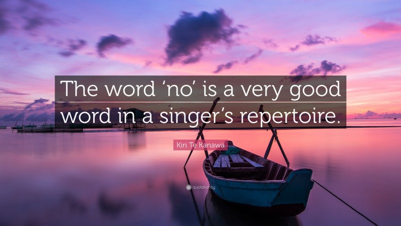Kiri Te Kanawa Quote: “The word ‘no’ is a very good word in a singer’s repertoire.”