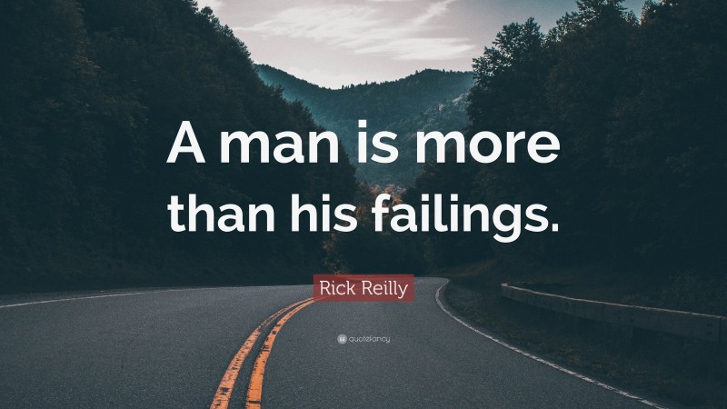 Rick Reilly Quote: “A man is more than his failings.”