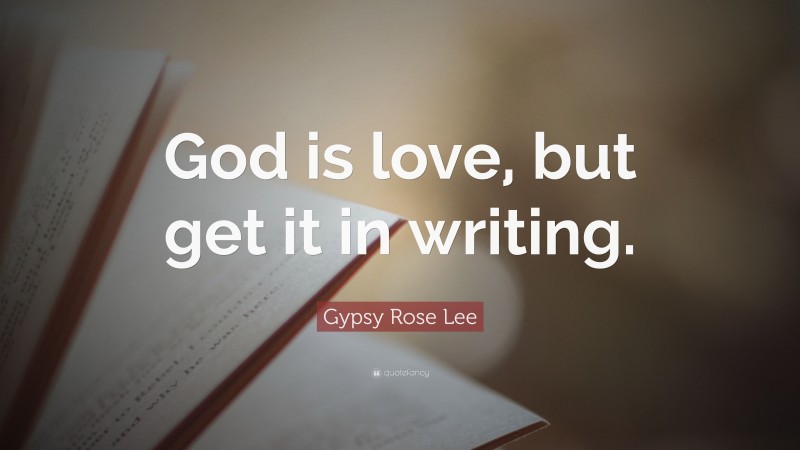 Gypsy Rose Lee Quote: “God is love, but get it in writing.”