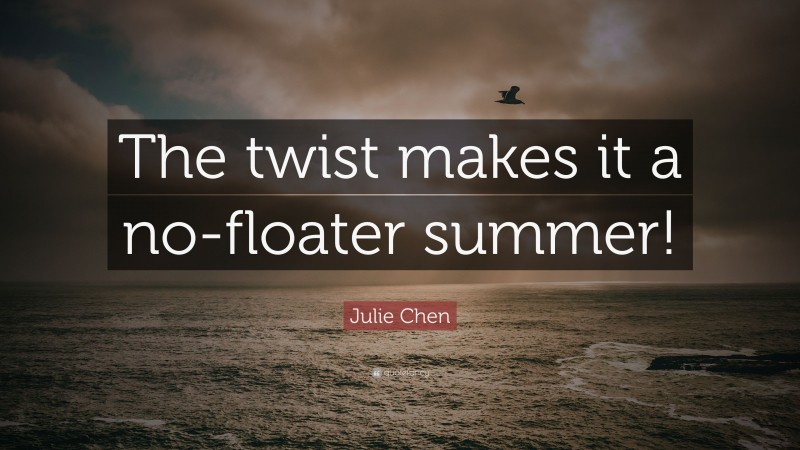 Julie Chen Quote: “The twist makes it a no-floater summer!”