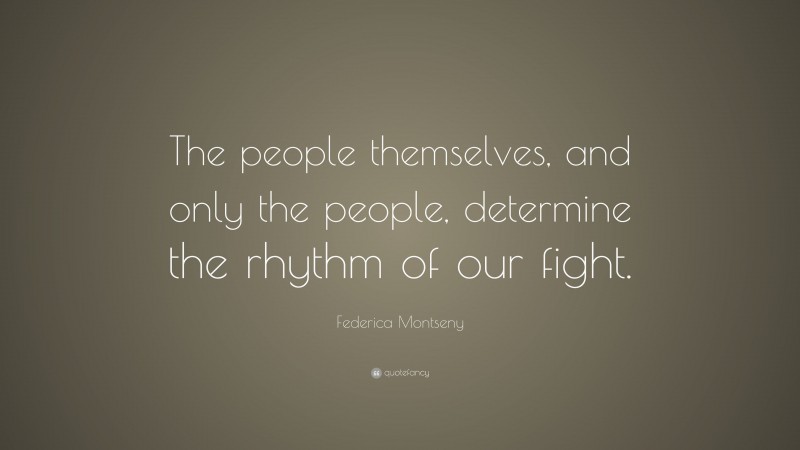 Federica Montseny Quote: “The people themselves, and only the people, determine the rhythm of our fight.”