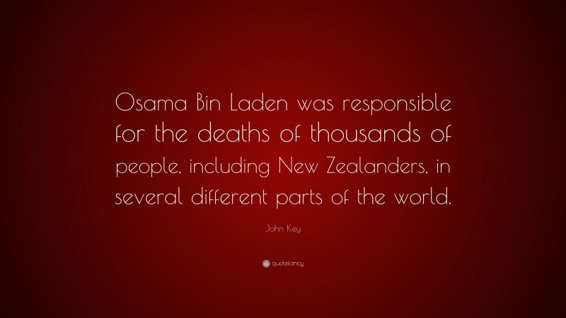 John Key Quote: “Osama Bin Laden was responsible for the deaths of thousands of people, including New Zealanders, in several different parts of the world.”
