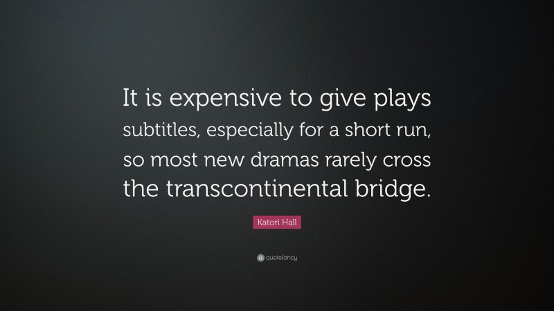 Katori Hall Quote: “It is expensive to give plays subtitles, especially for a short run, so most new dramas rarely cross the transcontinental bridge.”
