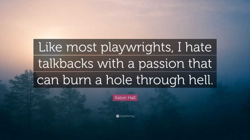 Katori Hall Quote: “Like most playwrights, I hate talkbacks with a passion that can burn a hole through hell.”
