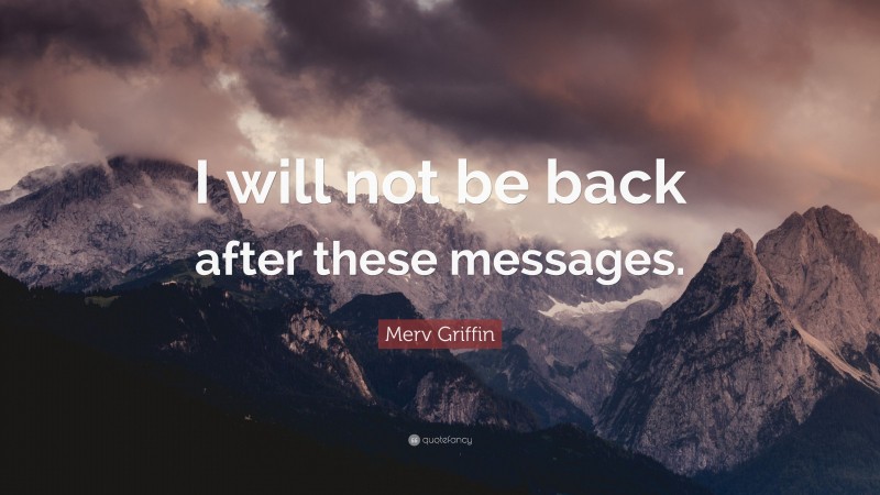 Merv Griffin Quote: “I will not be back after these messages.”