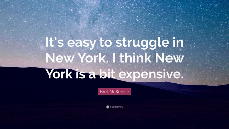 Bret McKenzie Quote: “It’s easy to struggle in New York. I think New York is a bit expensive.”