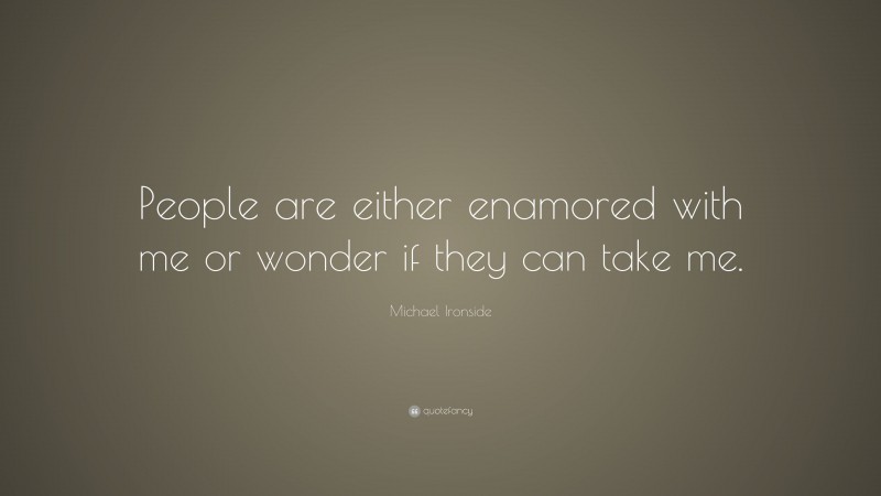 Michael Ironside Quote: “People are either enamored with me or wonder if they can take me.”