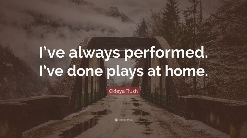 Odeya Rush Quote: “I’ve always performed. I’ve done plays at home.”