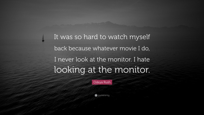 Odeya Rush Quote: “It was so hard to watch myself back because whatever movie I do, I never look at the monitor. I hate looking at the monitor.”