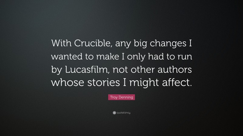 Troy Denning Quote: “With Crucible, any big changes I wanted to make I only had to run by Lucasfilm, not other authors whose stories I might affect.”