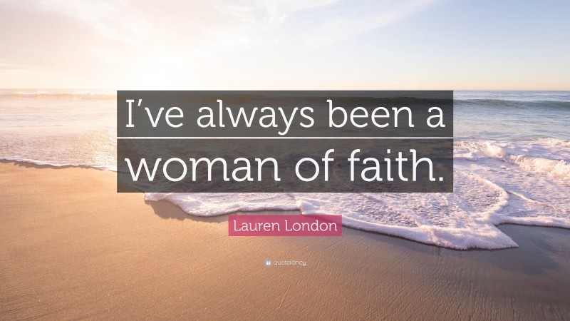 Lauren London Quote: “I’ve always been a woman of faith.”