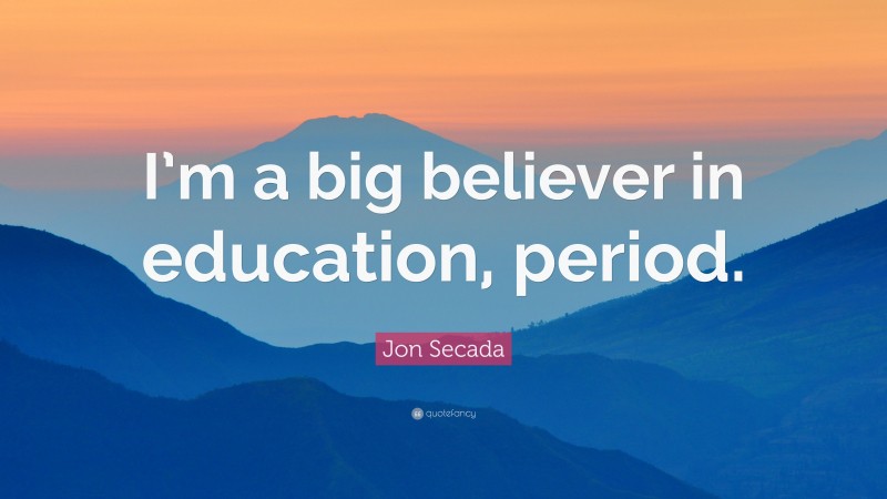 Jon Secada Quote: “I’m a big believer in education, period.”