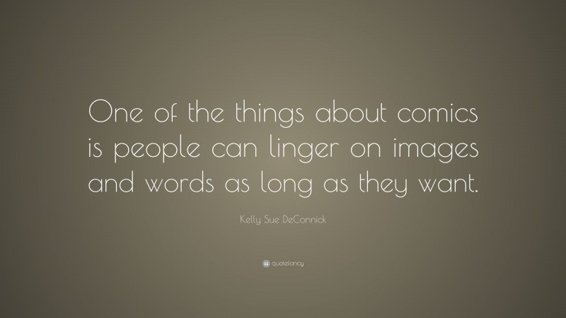 Kelly Sue DeConnick Quote: “One of the things about comics is people can linger on images and words as long as they want.”