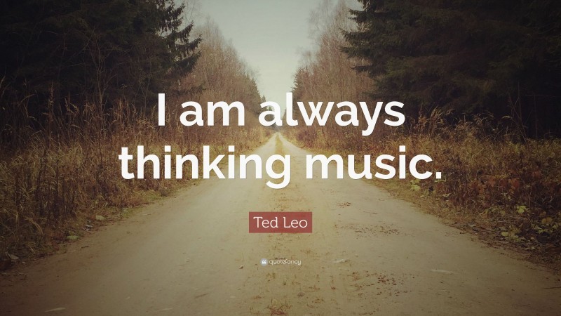 Ted Leo Quote: “I am always thinking music.”