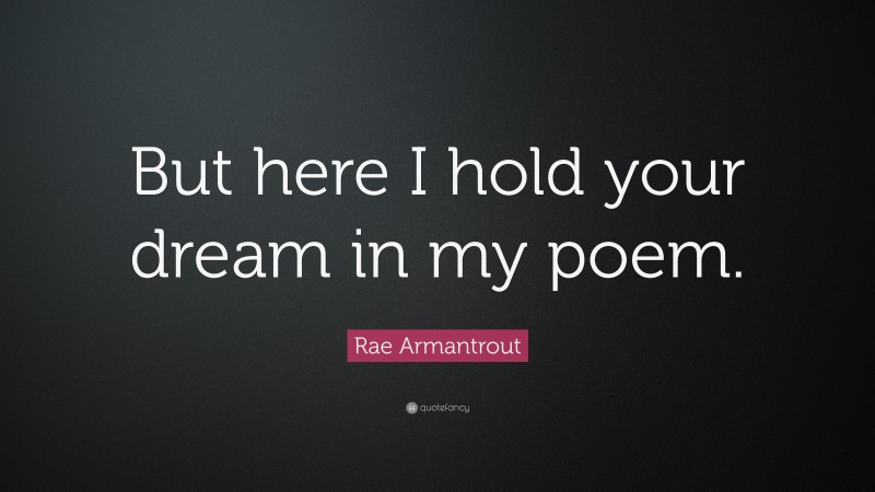 Rae Armantrout Quote: “But here I hold your dream in my poem.”