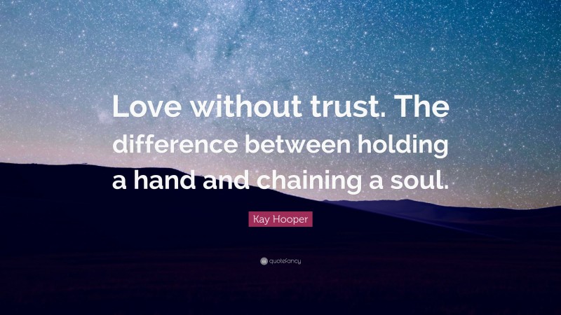 Kay Hooper Quote: “Love without trust. The difference between holding a ...