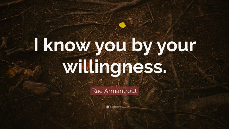 Rae Armantrout Quote: “I know you by your willingness.”