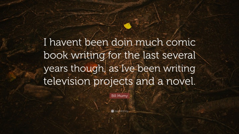 Bill Mumy Quote: “I havent been doin much comic book writing for the last several years though, as Ive been writing television projects and a novel.”