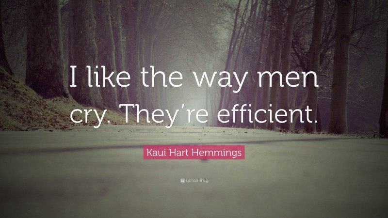 Kaui Hart Hemmings Quote: “I like the way men cry. They’re efficient.”