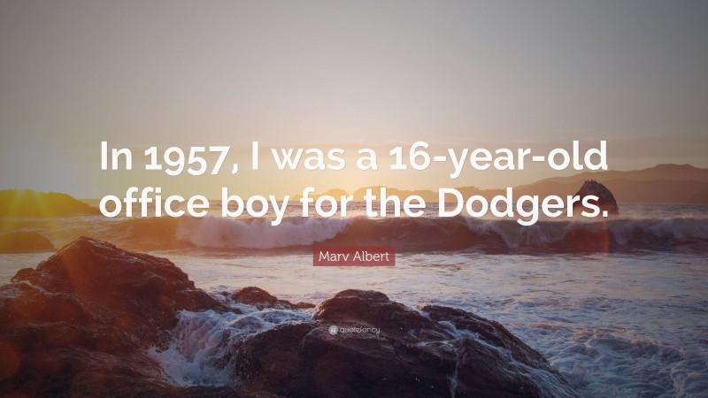 Marv Albert Quote: “In 1957, I was a 16-year-old office boy for the Dodgers.”