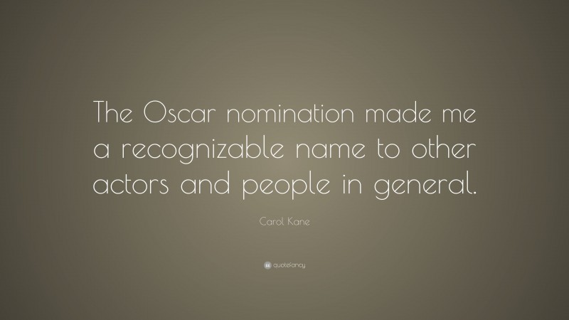 Carol Kane Quote: “The Oscar nomination made me a recognizable name to other actors and people in general.”