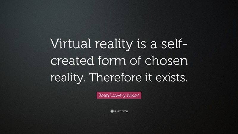 Joan Lowery Nixon Quote: “Virtual reality is a self-created form of chosen reality. Therefore it exists.”