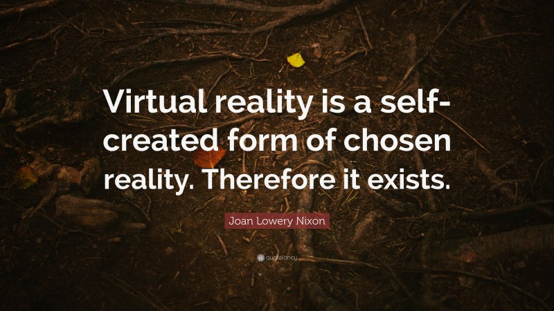 Joan Lowery Nixon Quote: “Virtual reality is a self-created form of chosen reality. Therefore it exists.”