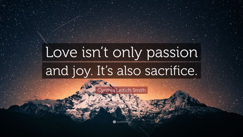 Cynthia Leitich Smith Quote: “Love isn’t only passion and joy. It’s also sacrifice.”
