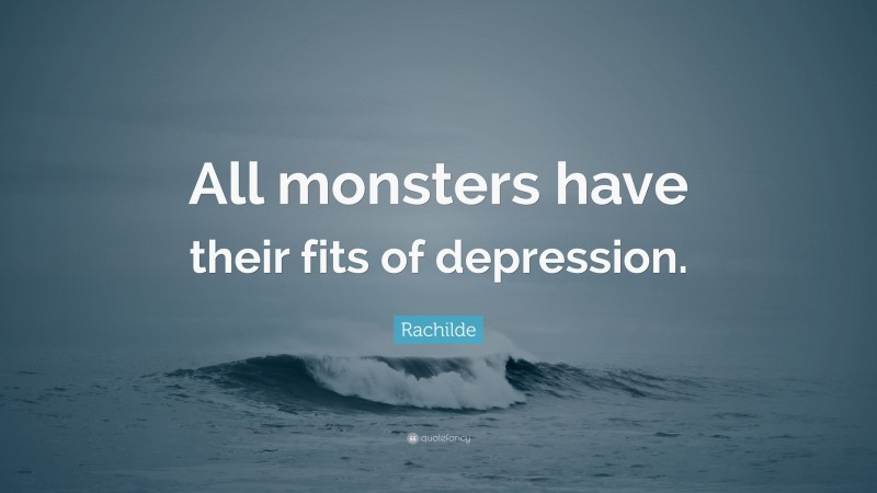 Rachilde Quote: “All monsters have their fits of depression.”