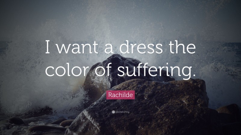 Rachilde Quote: “I want a dress the color of suffering.”