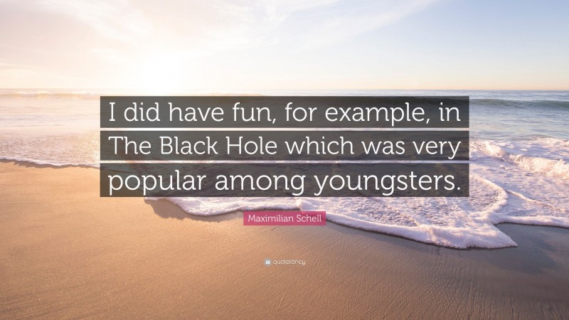 Maximilian Schell Quote: “I did have fun, for example, in The Black Hole which was very popular among youngsters.”