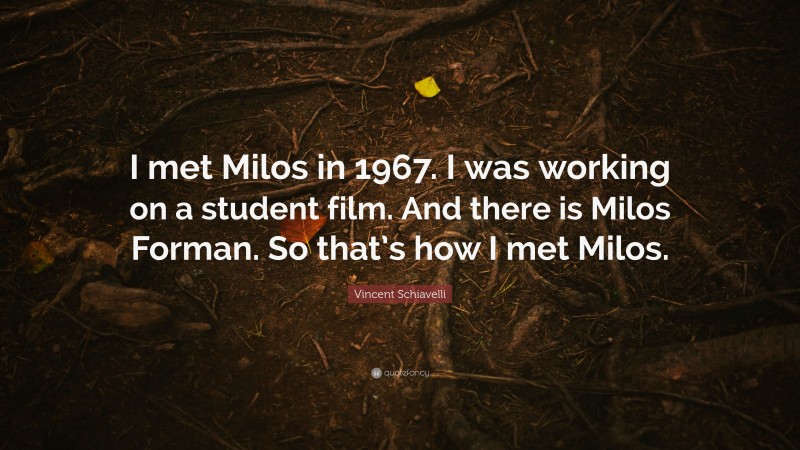 Vincent Schiavelli Quote: “I met Milos in 1967. I was working on a student film. And there is Milos Forman. So that’s how I met Milos.”
