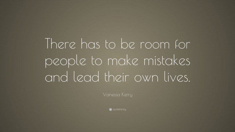 Vanessa Kerry Quote: “There has to be room for people to make mistakes and lead their own lives.”