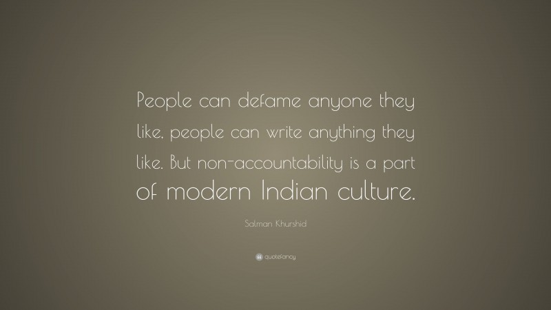 Salman Khurshid Quote: “People can defame anyone they like, people can write anything they like. But non-accountability is a part of modern Indian culture.”