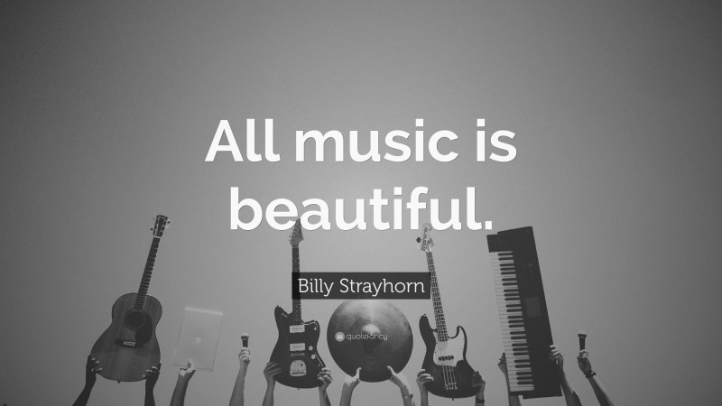 Billy Strayhorn Quote: “All music is beautiful.”