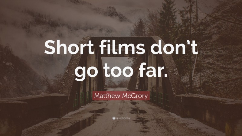 Matthew McGrory Quote: “Short films don’t go too far.”