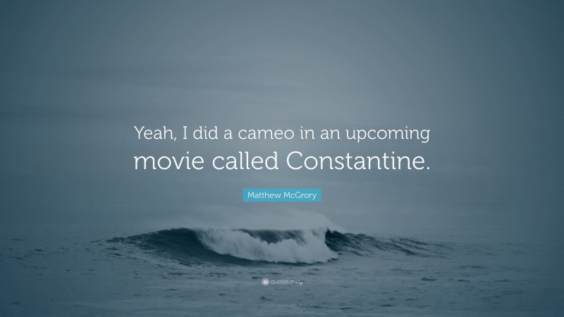 Matthew McGrory Quote: “Yeah, I did a cameo in an upcoming movie called Constantine.”