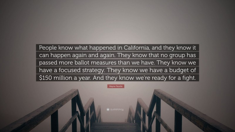 Wayne Pacelle Quote: “People know what happened in California, and they