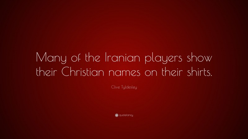 Clive Tyldesley Quote: “Many of the Iranian players show their Christian names on their shirts.”