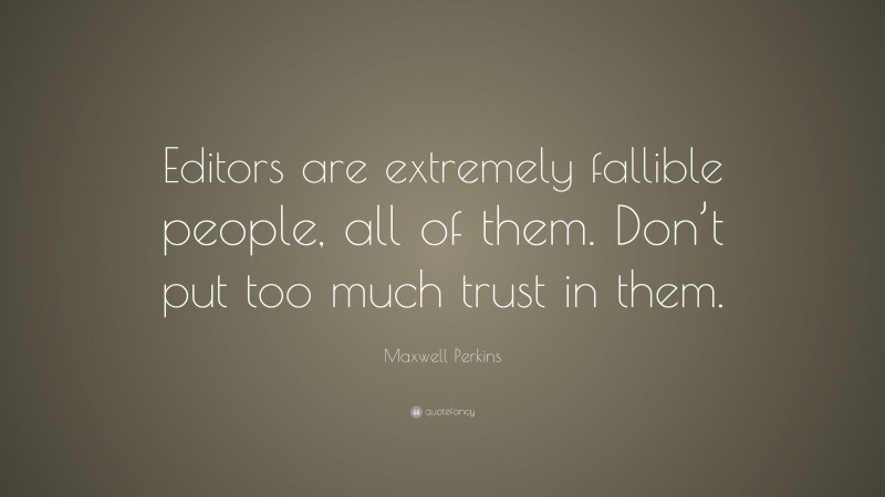 Maxwell Perkins Quote: “Editors are extremely fallible people, all of them. Don’t put too much trust in them.”