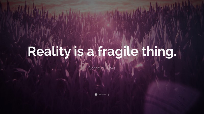Cornelia Funke Quote: “Reality is a fragile thing.”