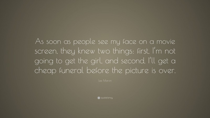 Lee Marvin Quote: “As soon as people see my face on a movie screen, they knew two things: first, I’m not going to get the girl, and second, I’ll get a cheap funeral before the picture is over.”