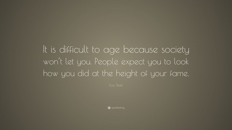 Koo Stark Quote: “It is difficult to age because society won’t let you. People expect you to look how you did at the height of your fame.”