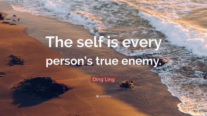 Ding Ling Quote: “The self is every person’s true enemy.”