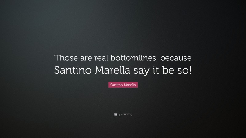 Santino Marella Quote: “Those are real bottomlines, because Santino Marella say it be so!”